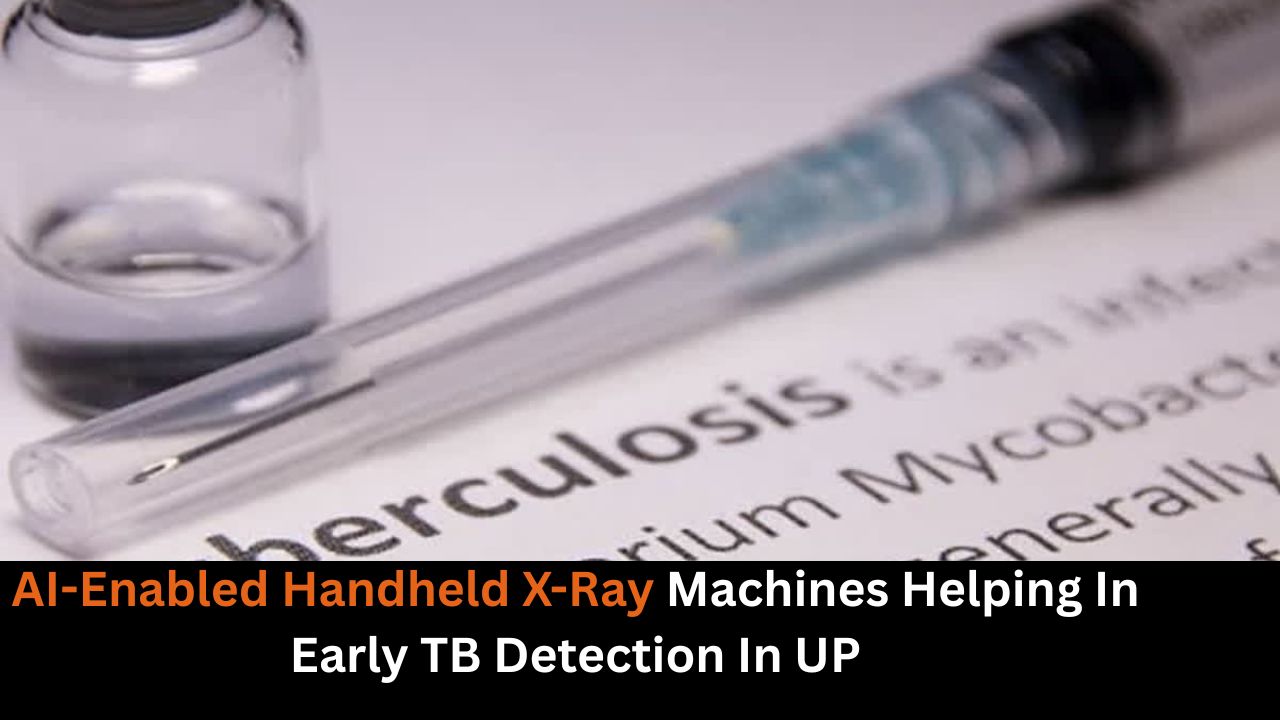 AI-Enabled Handheld X-Ray Machines Helping In Early TB Detection In UP